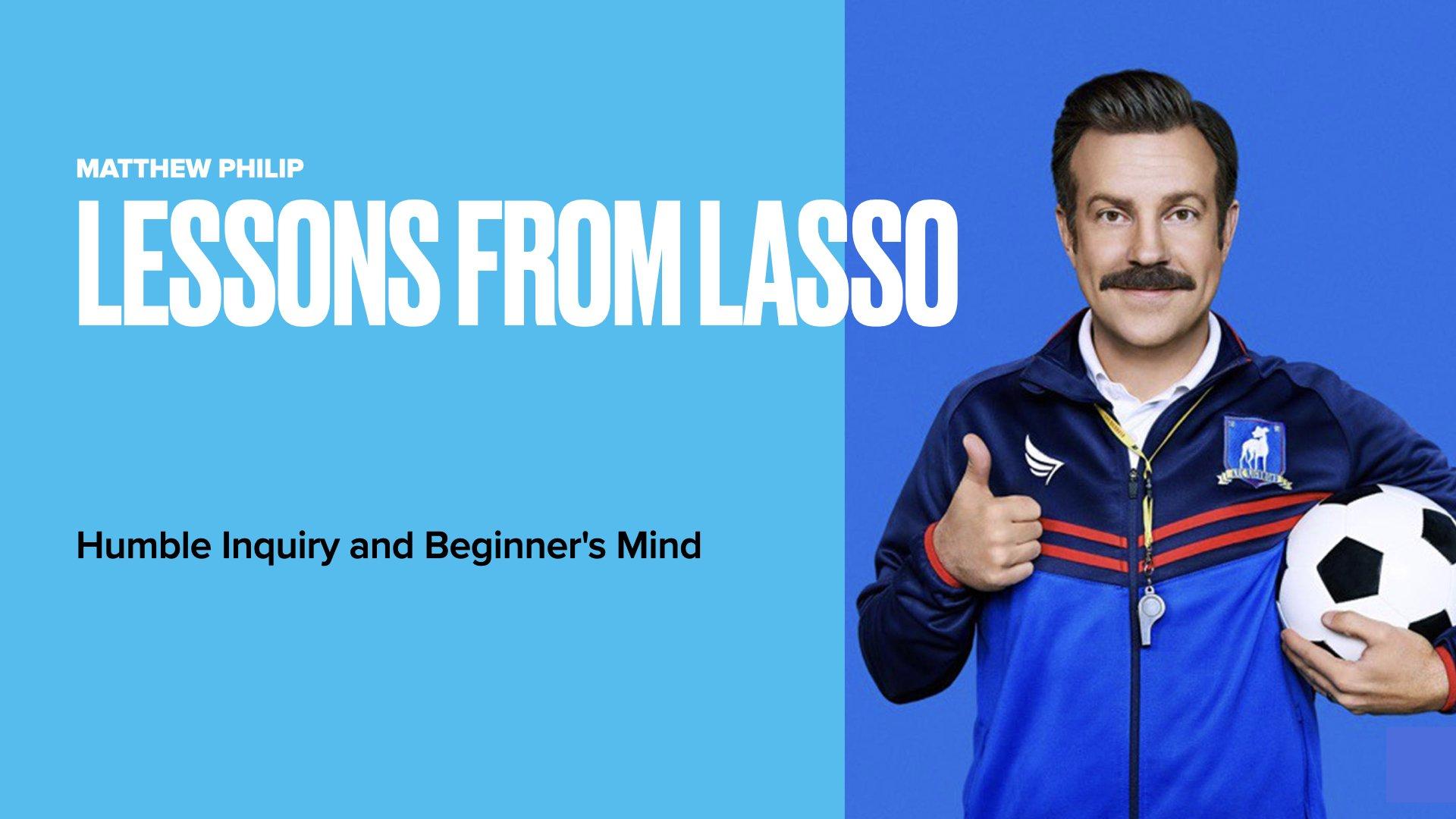 Lessons from Lasso: Humble Inquiry and Beginner’s Mind - Matt Philip